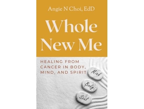 Livro Whole New Me Healing From Cancer in Body Mind and Spirit de Angie N Choi (Inglês)