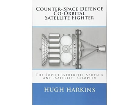 Livro CounterSpace Defence CoOrbital Satellite Fighter The Soviet Istrebitel Sputnik AntiSatellite Complex de Hugh Harkins (Inglês)