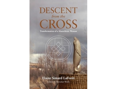 Livro Descent from the Cross Transformation of a Masochistic Woman de Elaine Simard LaForêt (Inglês)