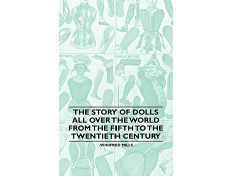 Livro The Story of Dolls all over the World from the Fifth to the Twentieth Century de Winifred Mills (Inglês)