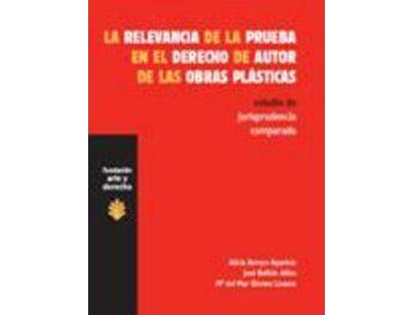 Livro La Relevancia De La Prueba En El Derecho De Autor De Las Obras Plásticas : Estudio De Jurisprudencia Comparada de Alicia Arroyo Aparicio José Bellido Añón María Del Mar Gómez Lozano (Espanhol)