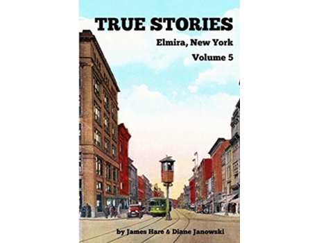 Livro True Stories Elmira New York Volume 5 de James Hare e Diane Janowski (Inglês)