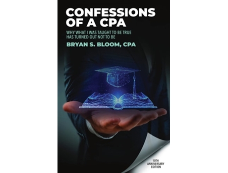 Livro Confessions Of A Cpa Why What I Was Taught To Be True Has Turned Out Not To Be De Bryan Bloom (inglês)