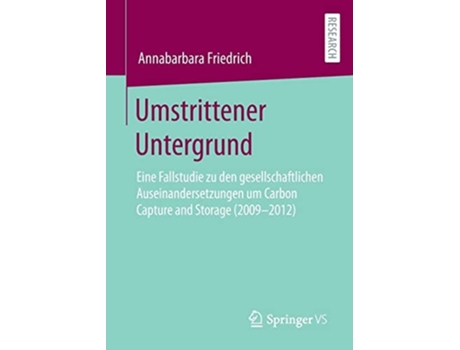 Livro Umstrittener Untergrund : Eine Fallstudie zu den gesellschaftlichen Auseinandersetzungen um Carbon Capture and Storage (2009-2012) de Annabarbara Friedrich ( Inglês )