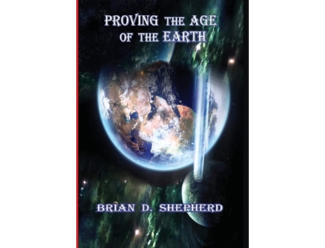 Livro Proving The Age Of The Earth De Brian D Shepherd (inglês - Capa Dura)