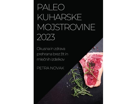 Livro Paleo kuharske mojstrovine 2023 Okusna in zdrava prehrana brez žit in mlecnih izdelkov de Petra Novak (Inglês)