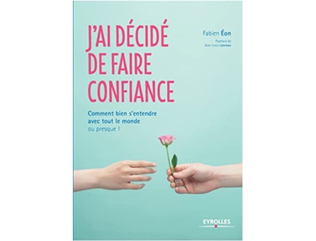 Livro Jai décidé de faire confiance Comment bien sentendre avec tout le monde ou presque French Edition de Fabien Eon (Francês)