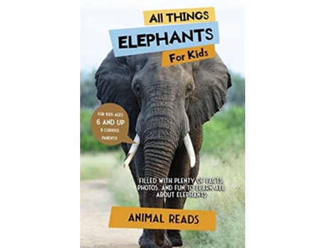 Livro All Things Elephants For Kids Filled With Plenty Of Facts, Photos, And Fun To Learn All About Elephants De Animal Reads (inglês)