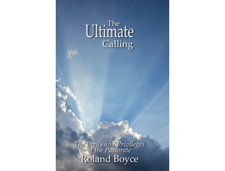 Livro The Ultimate Calling The Perils and Privileges of the Pastorate de Roland Boyce (Inglês)