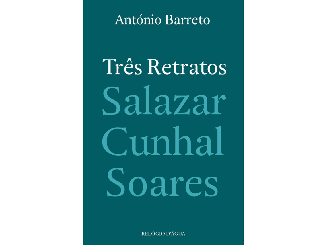 Três Retratos - Salazar, Cunhal, Soares De António Barreto
