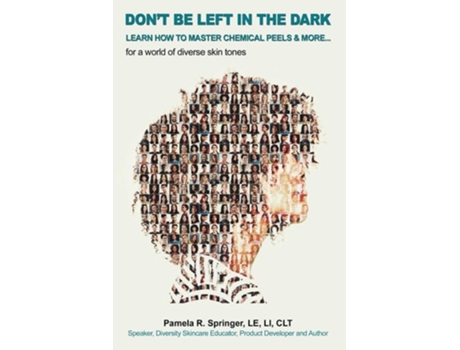 Livro Dont Be Left In The Dark Learn How To Master Chemical Peels Amp More... For A World Of Diverse Skin Tones De Pamela R Springer (inglês)