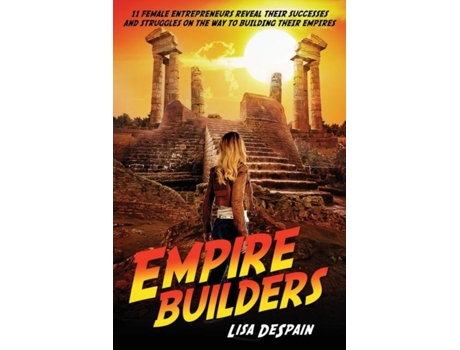 Livro Empire Builders 11 Women Entrepreneurs Reveal Their Successes And Struggles On The Way To Building Their Empires De Lisa Despain (inglês)