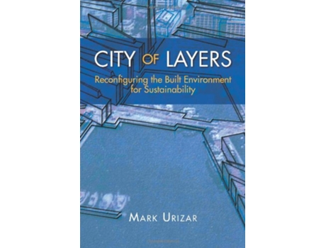 Livro City of Layers Reconfiguring the Built Environment for Sustainability de Mark Urizar (Inglês)