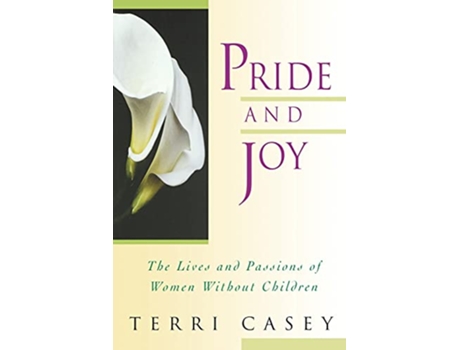 Livro Pride And Joy The Lives And Passions Of Women Without Children de Terri Casey (Inglês)