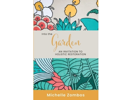 Livro Into The Garden An Invitation To Holistic Restoration De Michelle Zombos (inglês)