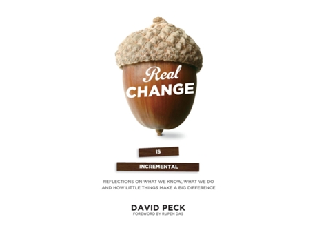 Livro Real Change Is Incremental Reflections On What We Know, What We Do And How Little Things Make A Big Difference De David Peck (inglês)