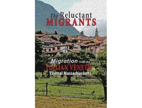 Livro The Reluctant Migrants Migration from the Veneto to Central Massachusetts 18801920 de Teresa Fava Thomas (Inglês)