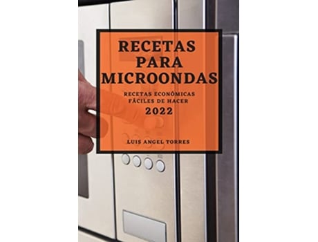 Livro Recetas Para Microondas 2022 Recetas Económicas Fáciles de Hacer Spanish Edition de Luis Angel Torres (Espanhol)