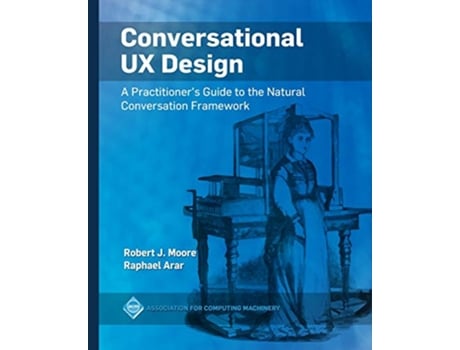 Livro Conversational UX Design A Practitioners Guide to the Natural Conversation Framework ACM Books de Robert J Moore Raphael Arar (Inglês)