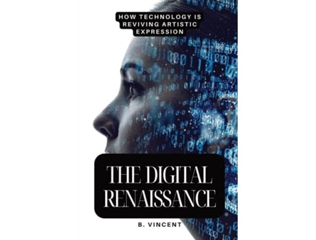 Livro The Digital Renaissance How Technology is Reviving Artistic Expression de B Vincent (Inglês)