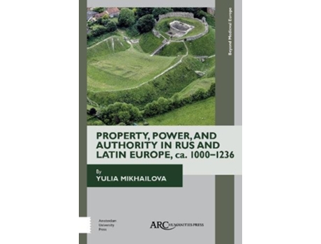 Livro Property Power and Authority in Rus and Latin Europe ca 1000–1236 Beyond Medieval Europe de Yulia Mikhailova (Inglês)