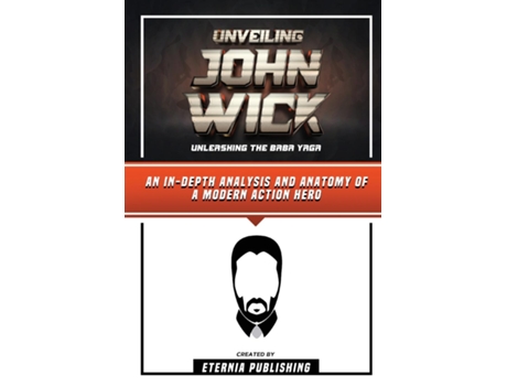 Livro Unveiling John Wick - Unleashing The Baba Yaga - An In-Depth Analysis And Anatomy Of A Modern Action Hero de Eternia Publishing (Inglês)