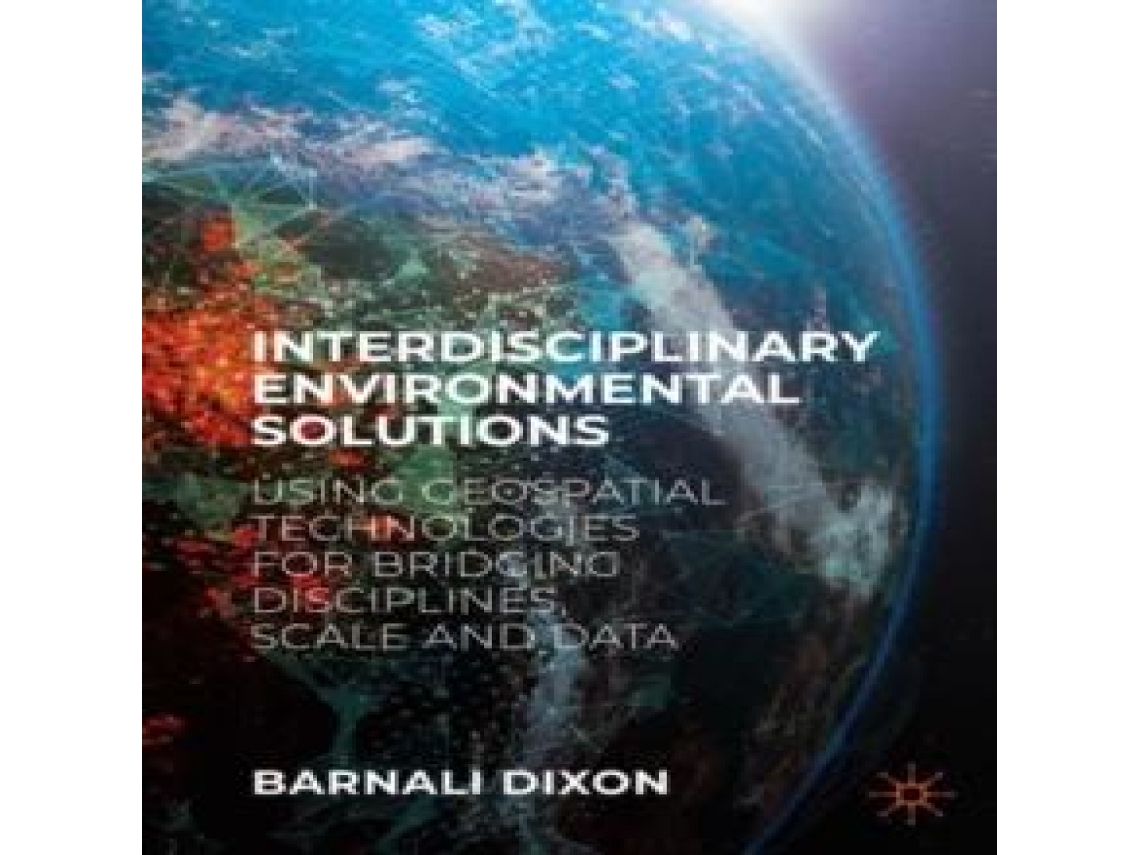 Livro Interdisciplinary Environmental Solutions Using Geospatial Technologies for Bridging Disciplines Scale and Data de Barnali Dixon (Inglês)