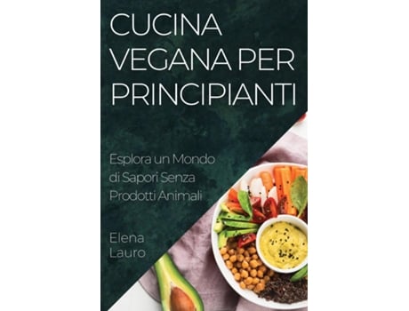 Livro Cucina Vegana per Principianti Esplora un Mondo di Sapori Senza Prodotti Animali de Elena Lauro (Inglês)