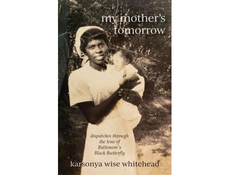 Livro my mothers tomorrow dispatches through the lens of Baltimores Black Butterfly de Karsonya Wise Whitehead (Inglês)