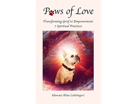 Livro Paws of Love Transforming Grief to Empowerment 7 Spiritual Practices de Ishwari Rina Lichtinger (Inglês)
