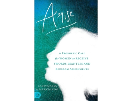 Livro Arise: A Prophetic Call for Women to Receive Swords, Mantles and Kingdom Assignments Patricia King, Larry Sparks (Inglês)