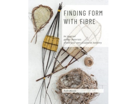 Livro Finding Form with Fibre : be inspired, gather materials, and create your own sculptural basketry Ruth Woods (Inglês)