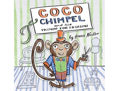 Livro Coco Chimpel And His Passion For Fashion A Fun And Colorful Story Of A Creative Monkey Who Loved To Design Clothes De Anna Nadler (inglês)