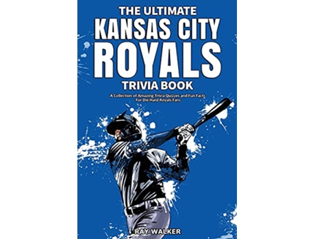 Livro The Ultimate Kansas City Royals Trivia Book A Collection of Amazing Trivia Quizzes and Fun Facts for DieHard Royals Fans de Ray Walker (Inglês)