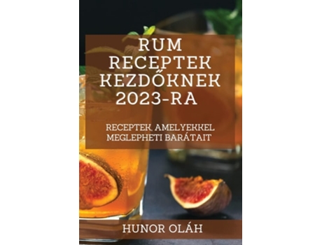 Livro Rum Receptek Kezdoknek 2023-ra Receptek, Amelyekkel Meglepheti Barátait De Hunor Oláh (húngaro)
