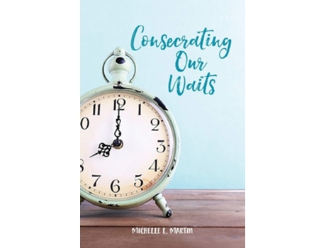 Livro Consecrating Our Waits De Michelle Martin (inglês)
