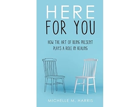 Livro Here For You How The Art Of Being Present Plays A Role In Healing De Michelle M Harris (inglês)
