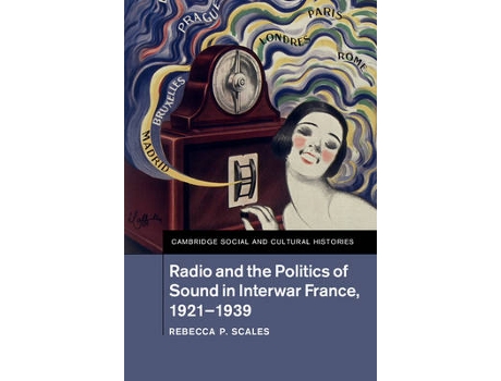 Livro radio and the politics of sound in interwar france, 1921-1939 de scales, rebecca p. (rochester institute of technology, new york) (inglês)