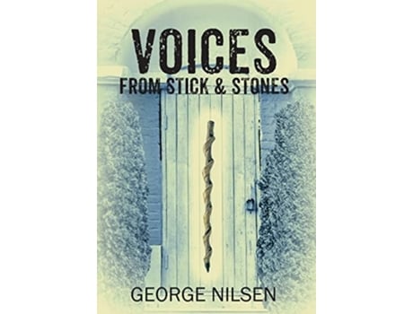 Livro Voices From Stick Amp Stones De George Nilsen (inglês - Capa Dura)
