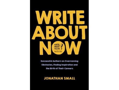 Livro Write About Now Successful Authors on Overcoming Obstacles, Finding Inspiration and the Birth of Their Careers de Jonathan Small (Inglês)