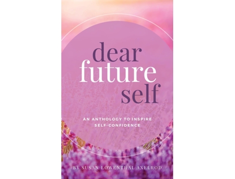 Livro Dear Future Self An Anthology To Inspire Self-confidence De Susan Lowenthal Axelrod (inglês)