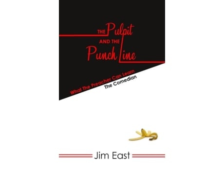 Livro The Pulpit And The Punch Line What The Preacher Can Learn From The Comedian De Jim East (inglês)