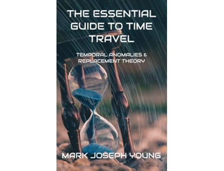 Livro The Essential Guide To Time Travel Temporal Anomalies and Replacement Theory de Mark Joseph Young (Inglês)