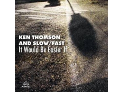CD Ken Thomson And Slow, Fast - It Would Be Easier If