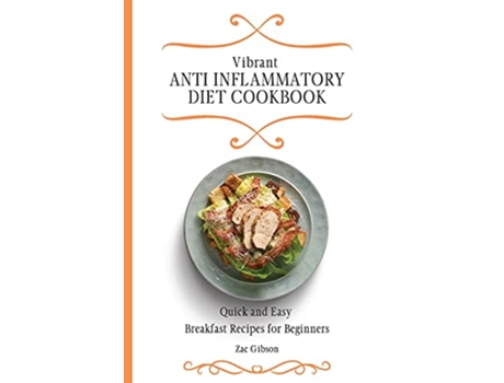 Livro Vibrant Anti Inflammatory Diet Cookbook Quick and Easy Breakfast Recipes for Beginners de Zac Gibson (Inglês)