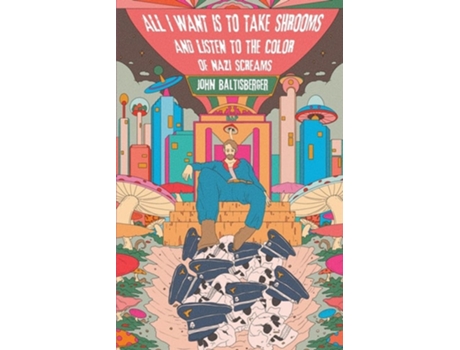 Livro All I Want is to Take Shrooms and Listen to the Color of Nazi Screams de John Baltisberger (Inglês)