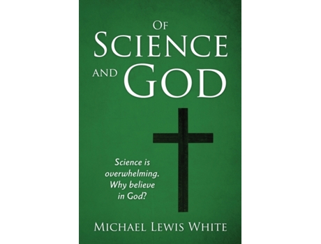 Livro Of Science and God: Science is overwhelming. Why believe in God? Michael Lewis White (Inglês)