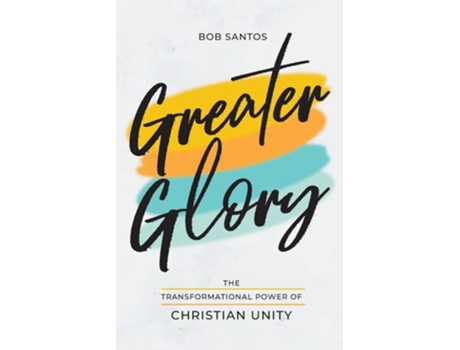 Livro Greater Glory The Transformational Power of Christian Unity de Bob Santos (Inglês)