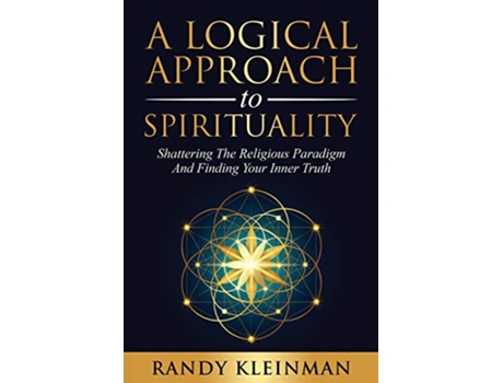 Livro A Logical Approach to Spirituality Shattering the Religious Paradigm and Finding Your Inner Truth de Randy Kleinman (Inglês)