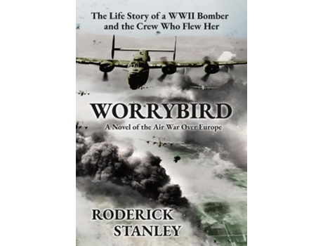 Livro WORRYBIRD The Life Story of a WWII Bomber and the Crew Who Flew Her de Roderick Stanley (Inglês - Capa Dura)